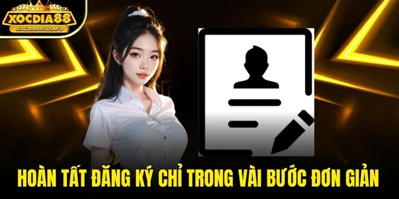 Hoàn tất đăng ký chỉ trong vài bước đơn giản