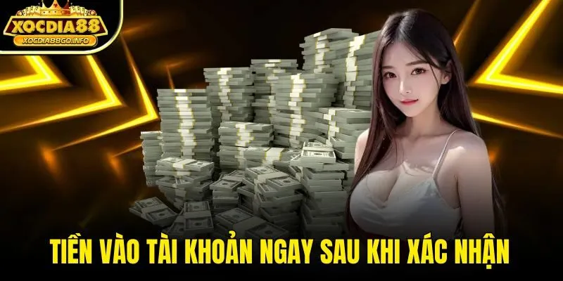 Tiền vào tài khoản ngay sau khi xác nhận
