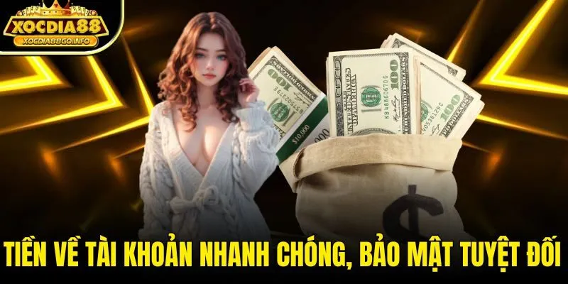 Tiền về tài khoản nhanh chóng, bảo mật tuyệt đối