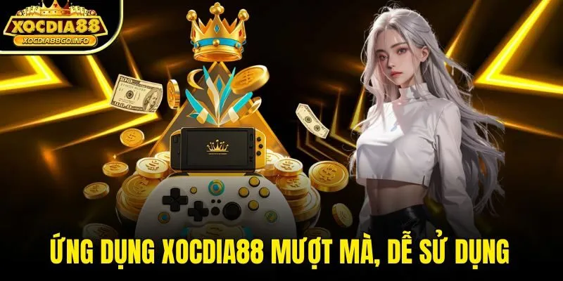 Ứng dụng XOCDIA88 mượt mà, dễ sử dụng